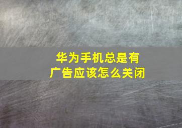 华为手机总是有广告应该怎么关闭