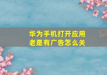 华为手机打开应用老是有广告怎么关