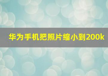 华为手机把照片缩小到200k