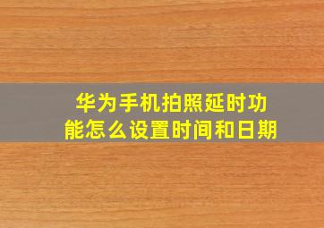 华为手机拍照延时功能怎么设置时间和日期