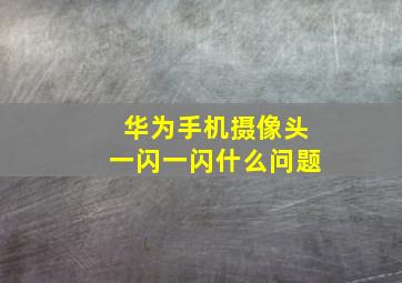 华为手机摄像头一闪一闪什么问题