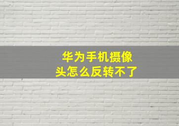 华为手机摄像头怎么反转不了