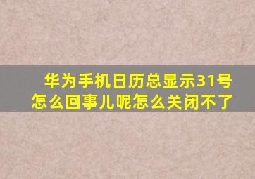 华为手机日历总显示31号怎么回事儿呢怎么关闭不了