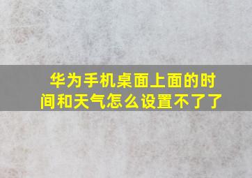 华为手机桌面上面的时间和天气怎么设置不了了