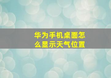 华为手机桌面怎么显示天气位置