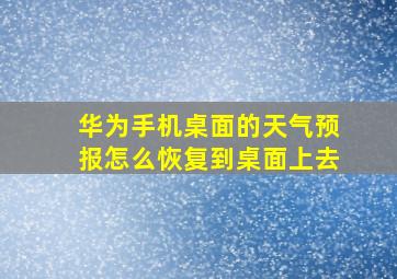 华为手机桌面的天气预报怎么恢复到桌面上去