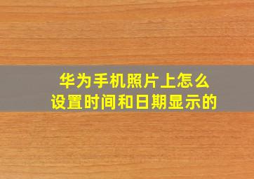 华为手机照片上怎么设置时间和日期显示的