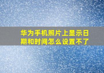 华为手机照片上显示日期和时间怎么设置不了