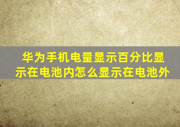 华为手机电量显示百分比显示在电池内怎么显示在电池外