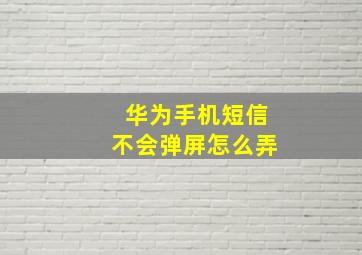 华为手机短信不会弹屏怎么弄