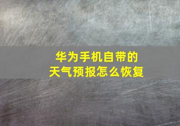 华为手机自带的天气预报怎么恢复