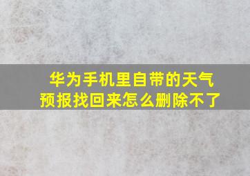 华为手机里自带的天气预报找回来怎么删除不了