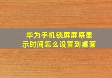 华为手机锁屏屏幕显示时间怎么设置到桌面