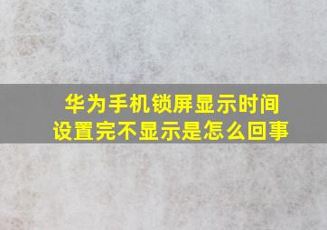 华为手机锁屏显示时间设置完不显示是怎么回事