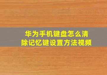 华为手机键盘怎么清除记忆键设置方法视频