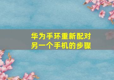 华为手环重新配对另一个手机的步骤