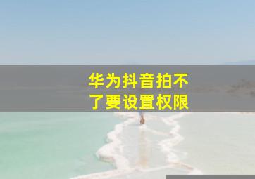 华为抖音拍不了要设置权限