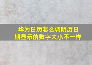 华为日历怎么调阴历日期显示的数字大小不一样