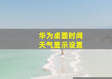 华为桌面时间天气显示设置