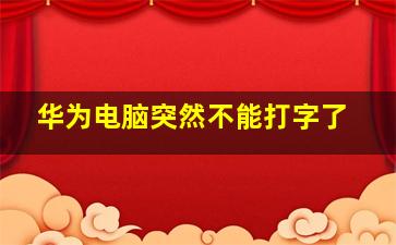 华为电脑突然不能打字了