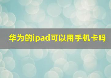 华为的ipad可以用手机卡吗