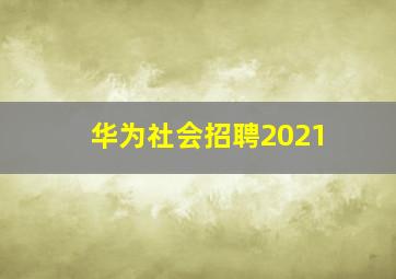 华为社会招聘2021