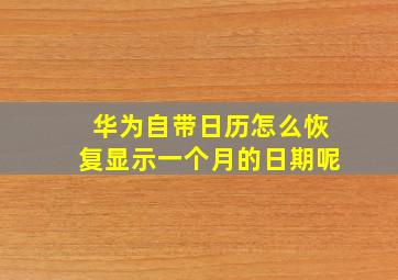 华为自带日历怎么恢复显示一个月的日期呢