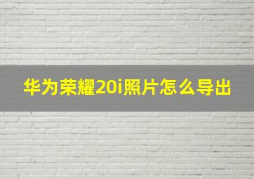 华为荣耀20i照片怎么导出