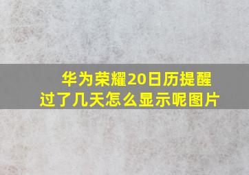 华为荣耀20日历提醒过了几天怎么显示呢图片