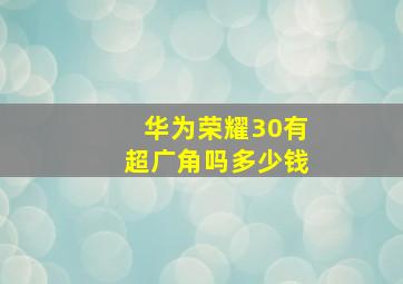 华为荣耀30有超广角吗多少钱