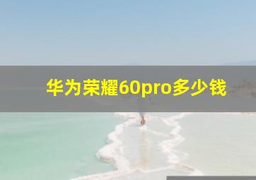 华为荣耀60pro多少钱