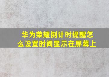 华为荣耀倒计时提醒怎么设置时间显示在屏幕上