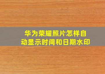 华为荣耀照片怎样自动显示时间和日期水印