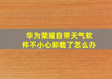 华为荣耀自带天气软件不小心卸载了怎么办