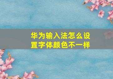 华为输入法怎么设置字体颜色不一样