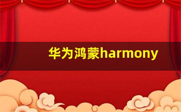 华为鸿蒙harmony