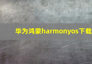 华为鸿蒙harmonyos下载