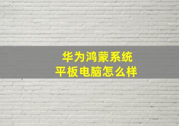 华为鸿蒙系统平板电脑怎么样