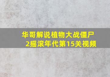 华哥解说植物大战僵尸2摇滚年代第15关视频