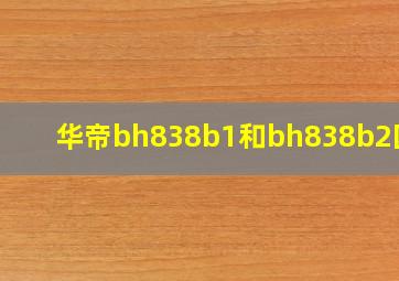 华帝bh838b1和bh838b2区别