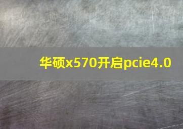 华硕x570开启pcie4.0