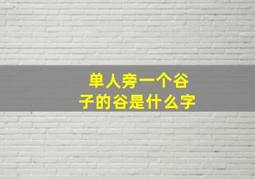 单人旁一个谷子的谷是什么字