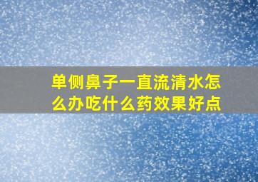 单侧鼻子一直流清水怎么办吃什么药效果好点