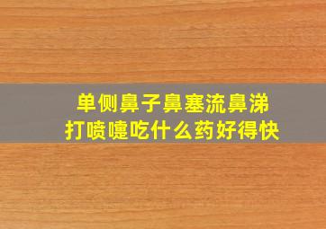 单侧鼻子鼻塞流鼻涕打喷嚏吃什么药好得快