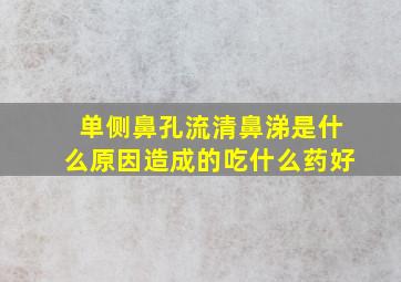 单侧鼻孔流清鼻涕是什么原因造成的吃什么药好