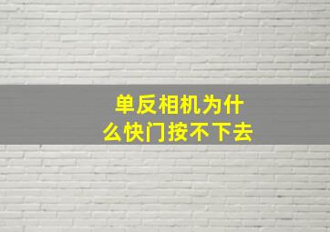 单反相机为什么快门按不下去