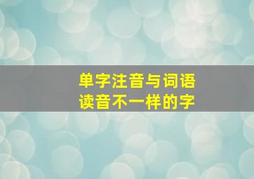 单字注音与词语读音不一样的字