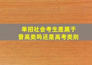 单招社会考生是属于普高类吗还是高考类别