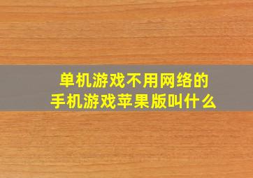 单机游戏不用网络的手机游戏苹果版叫什么