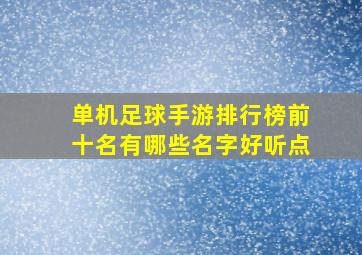 单机足球手游排行榜前十名有哪些名字好听点